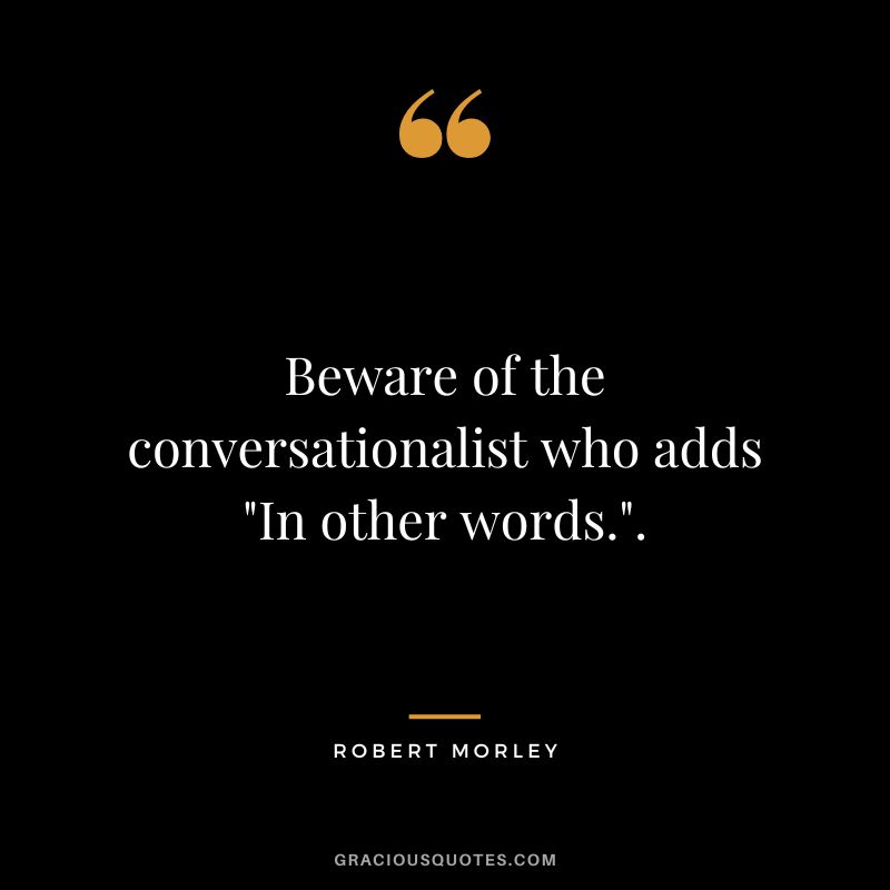 Beware of the conversationalist who adds In other words..