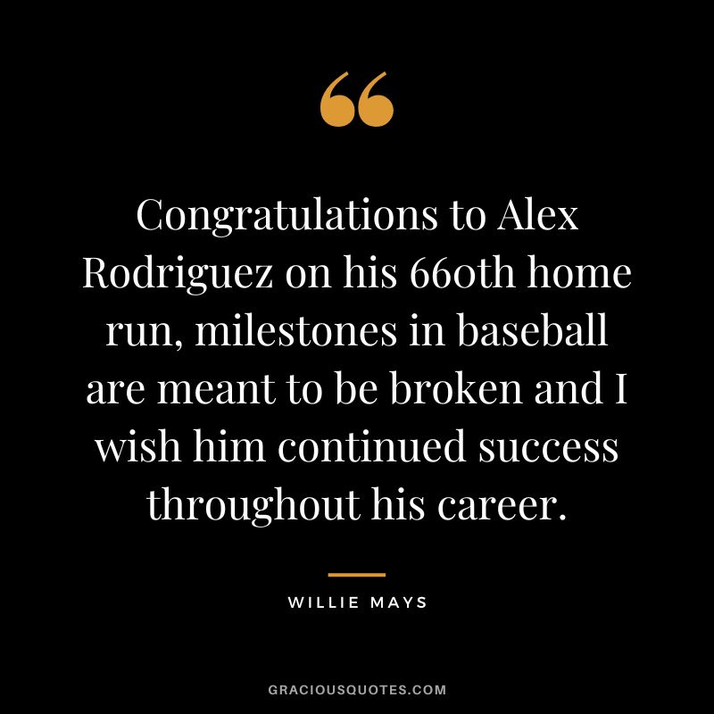 Congratulations to Alex Rodriguez on his 660th home run, milestones in baseball are meant to be broken and I wish him continued success throughout his career.