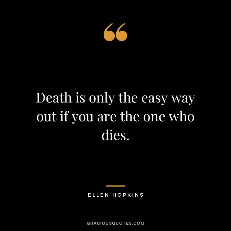 Death is only the easy way out if you are the one who dies.
