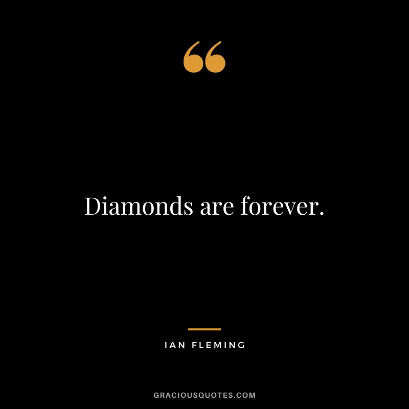 Diamonds are forever.