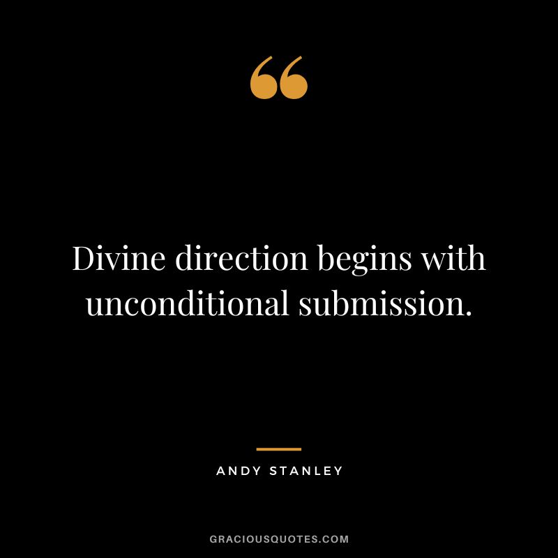 Divine direction begins with unconditional submission. - Andy Stanley