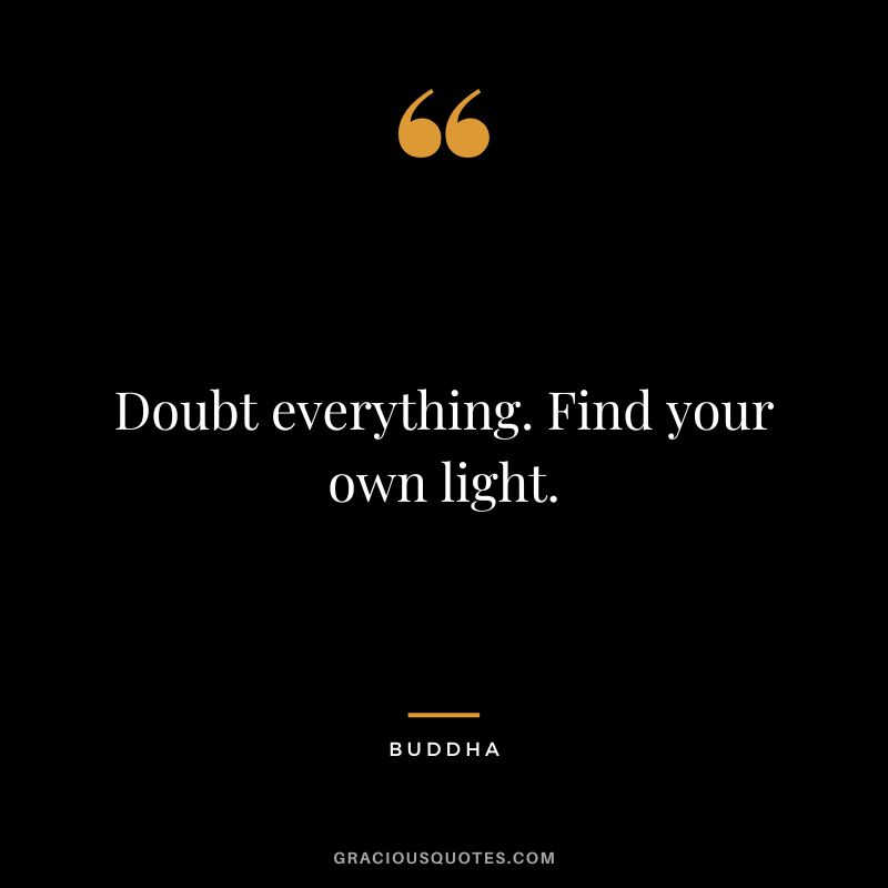 Doubt everything. Find your own light.