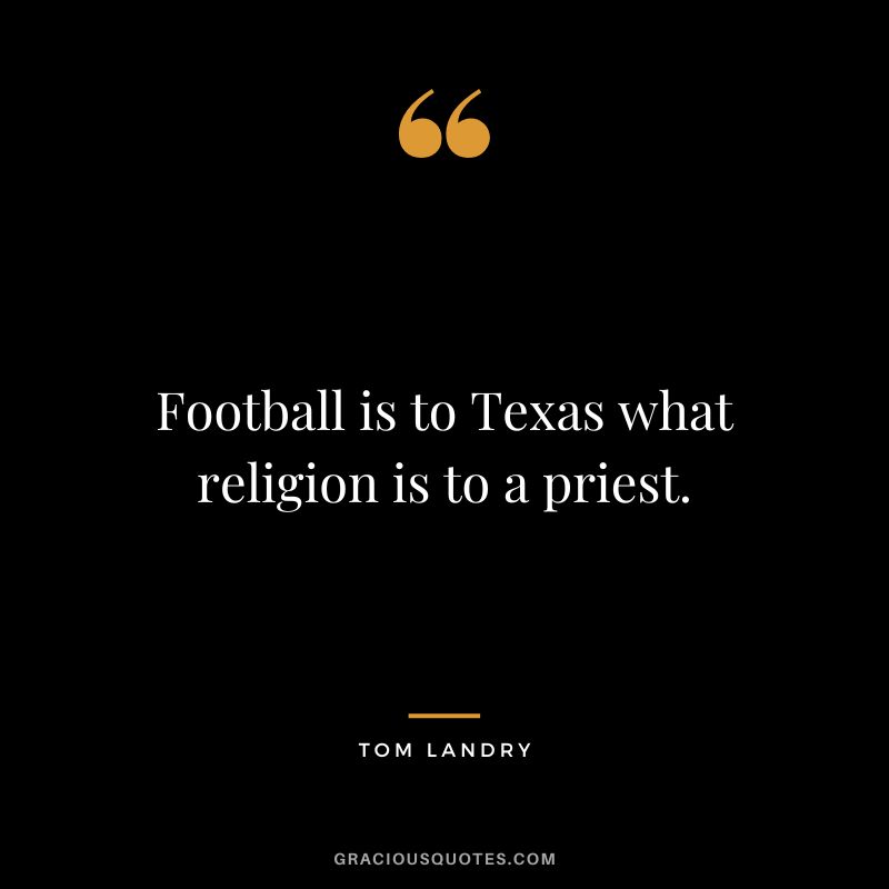 Football is to Texas what religion is to a priest.