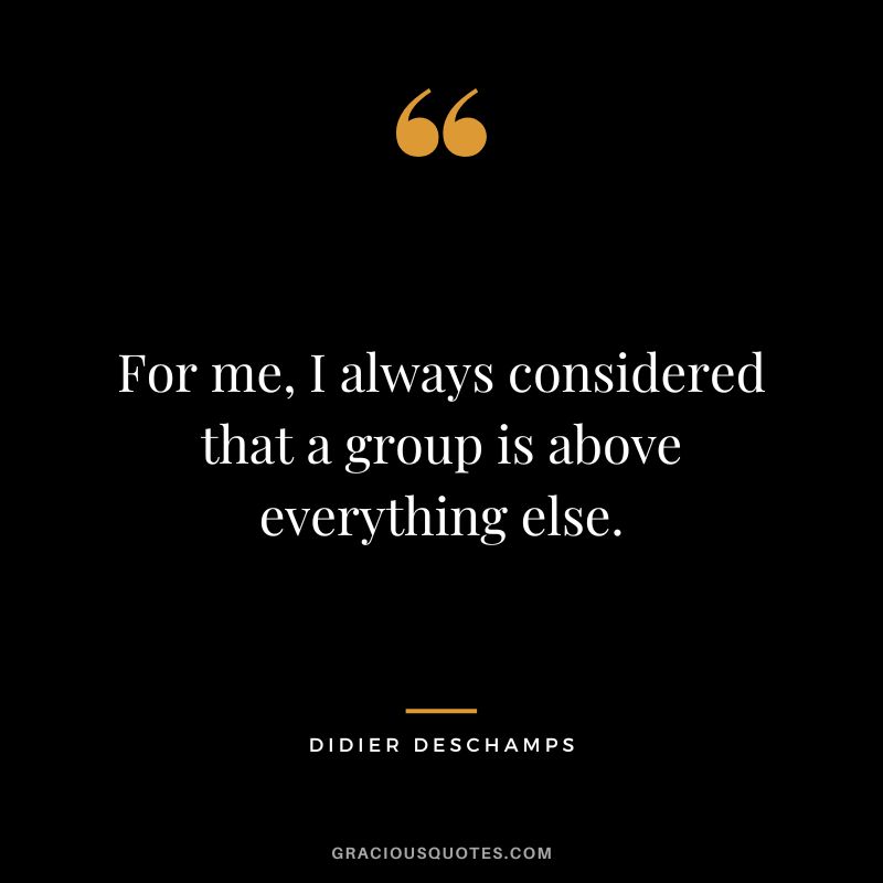 For me, I always considered that a group is above everything else.