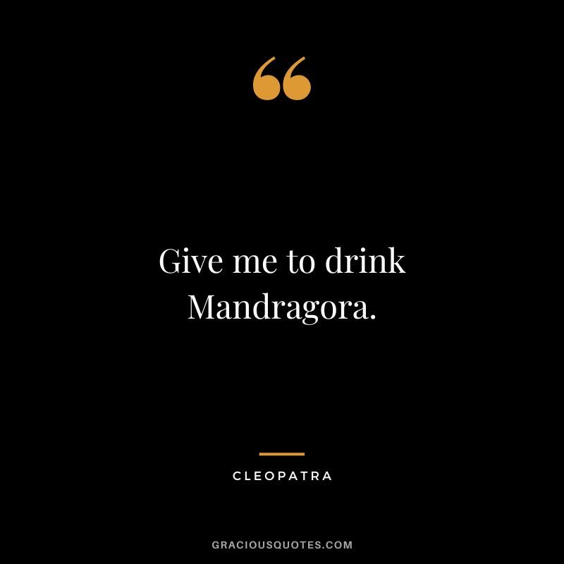 Give me to drink Mandragora.