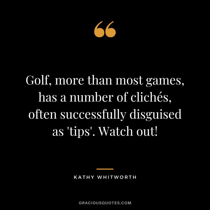 Golf, more than most games, has a number of clichés, often successfully disguised as 'tips'. Watch out!