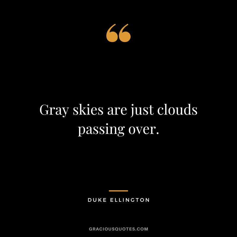 Gray skies are just clouds passing over.