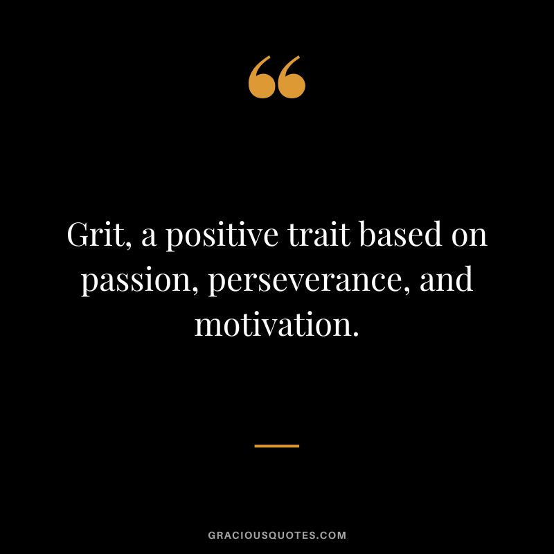Grit, a positive trait based on passion, perseverance, and motivation.