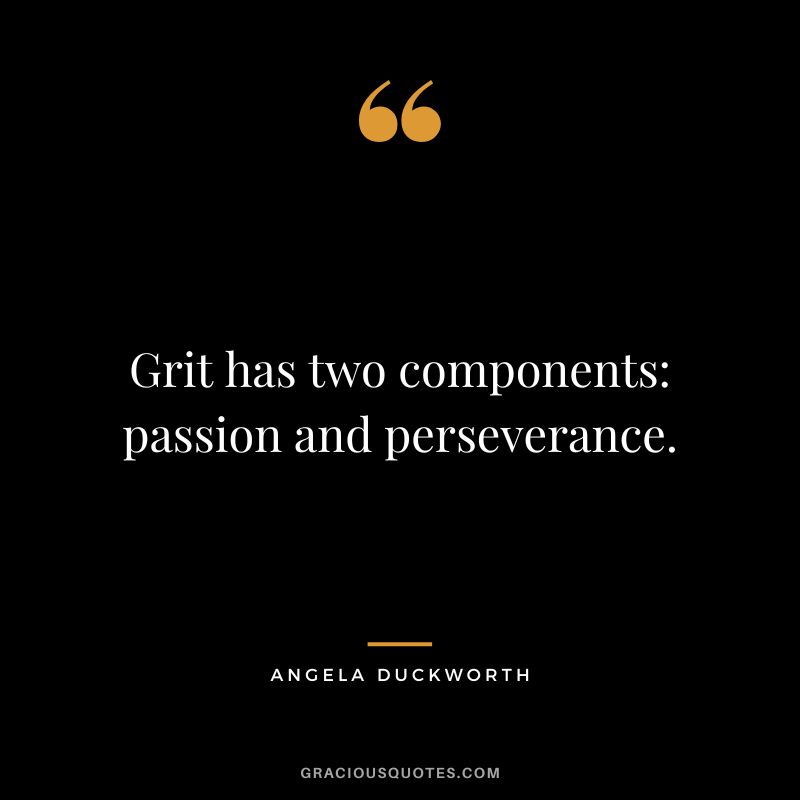 Grit has two components passion and perseverance. - Angela Duckworth