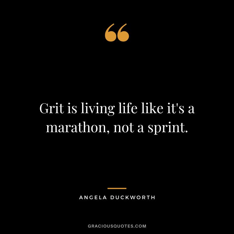 Grit is living life like it's a marathon, not a sprint. - Angela Duckworth