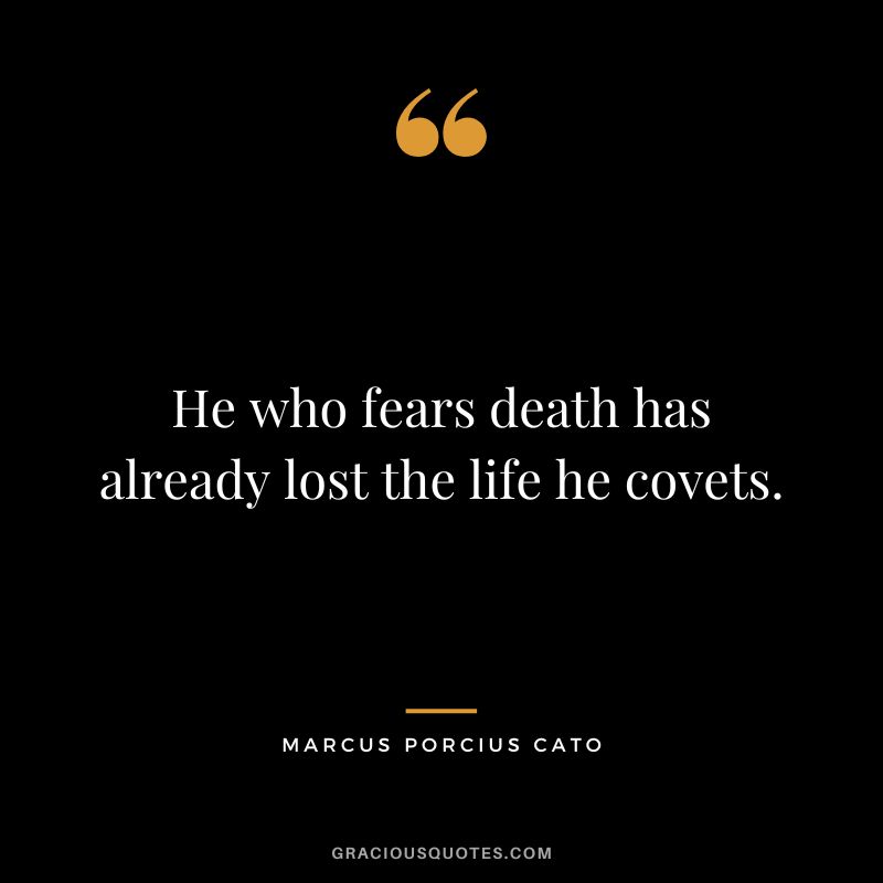 He who fears death has already lost the life he covets.