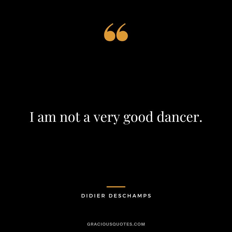 I am not a very good dancer.