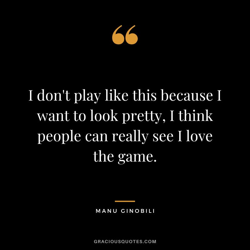 I don't play like this because I want to look pretty, I think people can really see I love the game.
