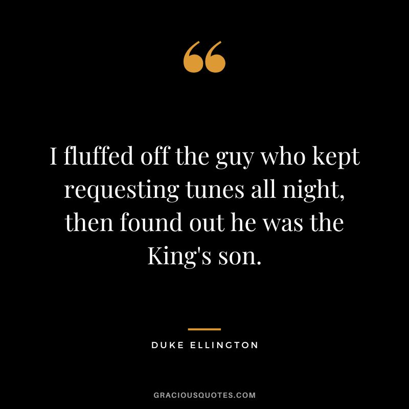 I fluffed off the guy who kept requesting tunes all night, then found out he was the King's son.