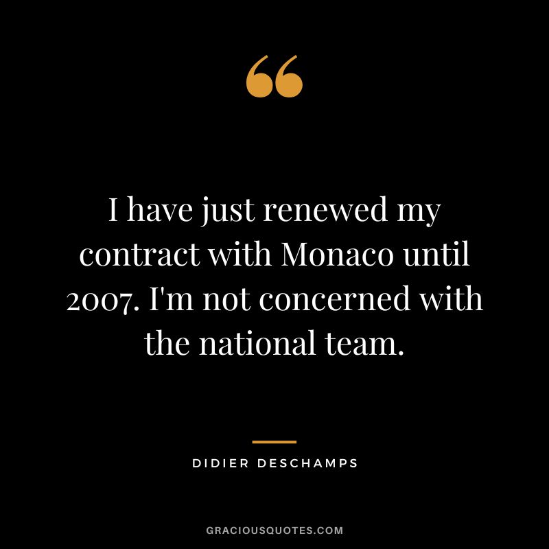 I have just renewed my contract with Monaco until 2007. I'm not concerned with the national team.