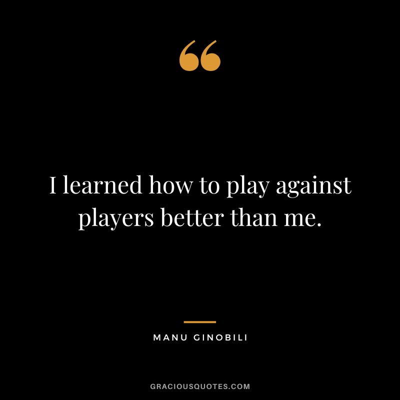 I learned how to play against players better than me.