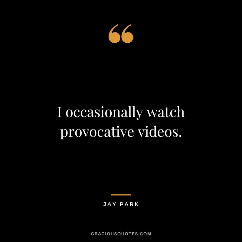 I occasionally watch provocative videos.