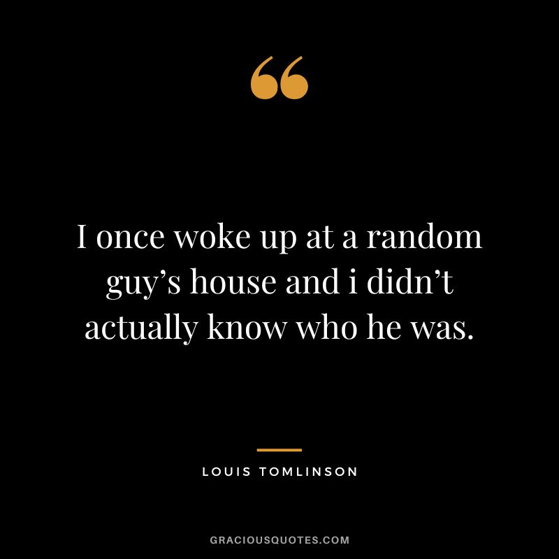 I once woke up at a random guy’s house and i didn’t actually know who he was.