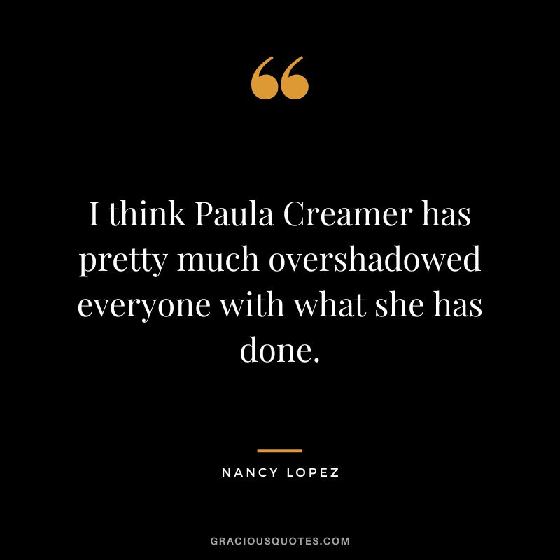 I think Paula Creamer has pretty much overshadowed everyone with what she has done.