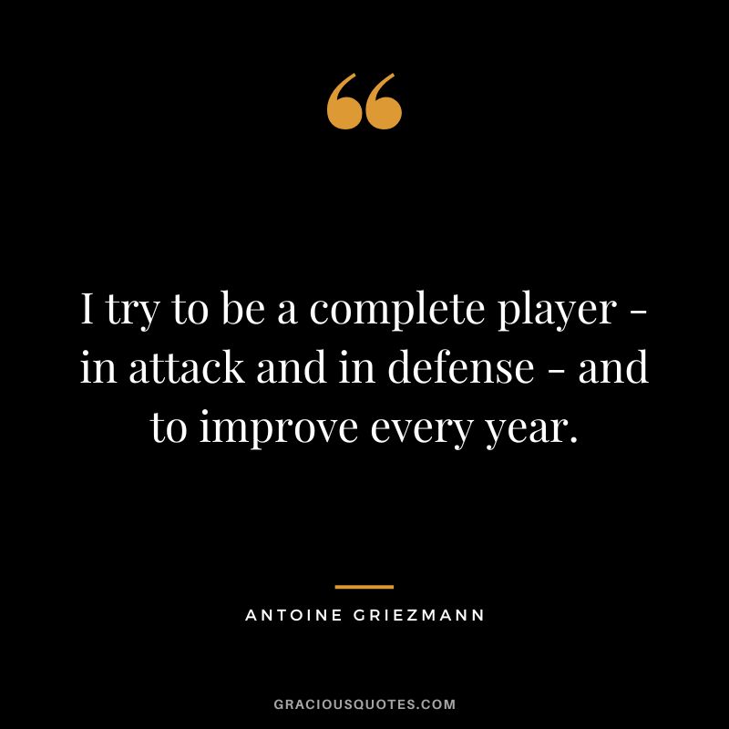 I try to be a complete player - in attack and in defense - and to improve every year.