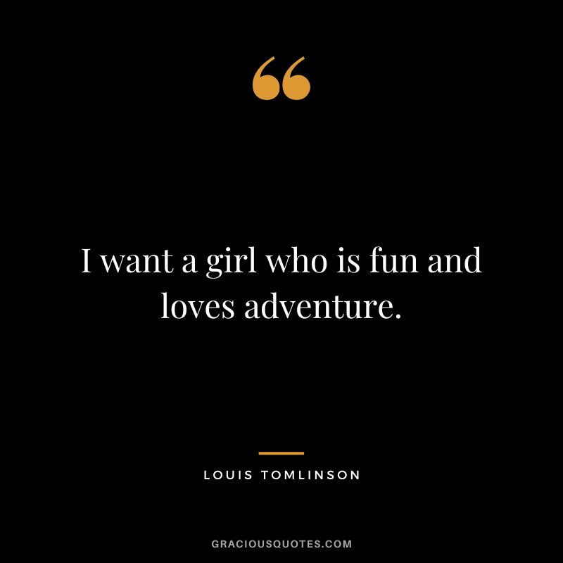 I want a girl who is fun and loves adventure.
