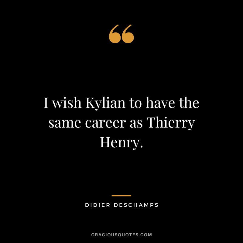 I wish Kylian to have the same career as Thierry Henry.