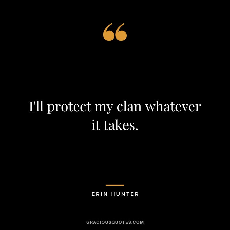 I'll protect my clan whatever it takes.