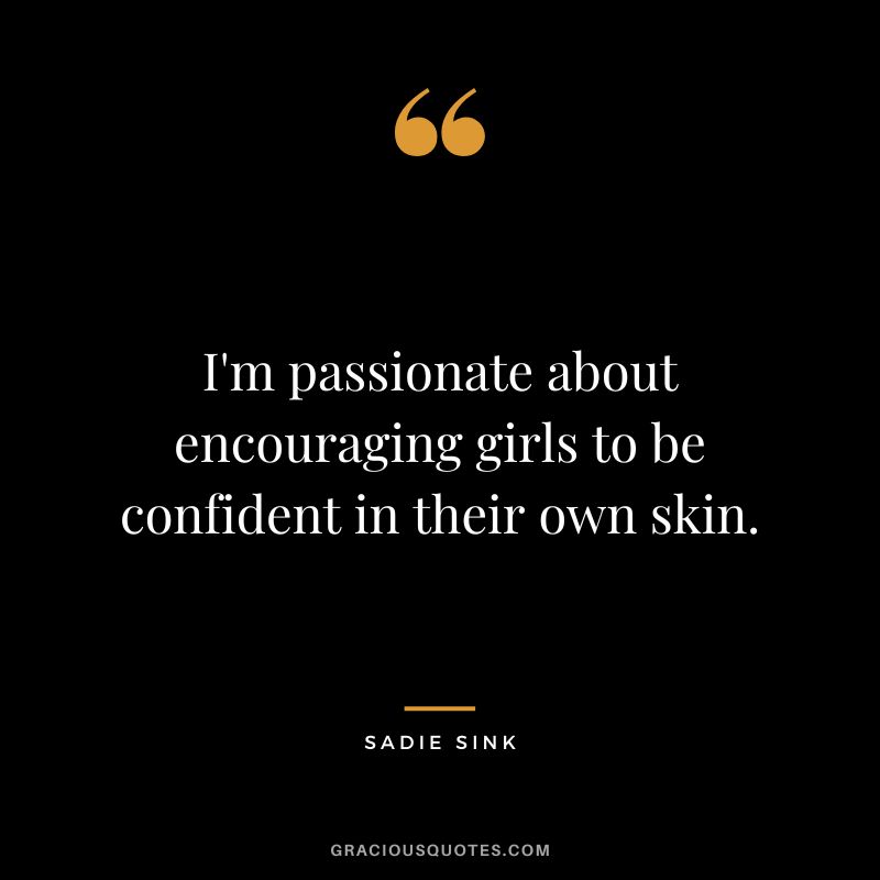 I'm passionate about encouraging girls to be confident in their own skin.