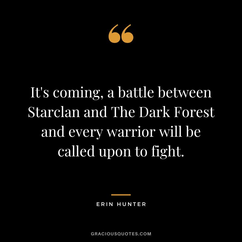 It's coming, a battle between Starclan and The Dark Forest and every warrior will be called upon to fight.