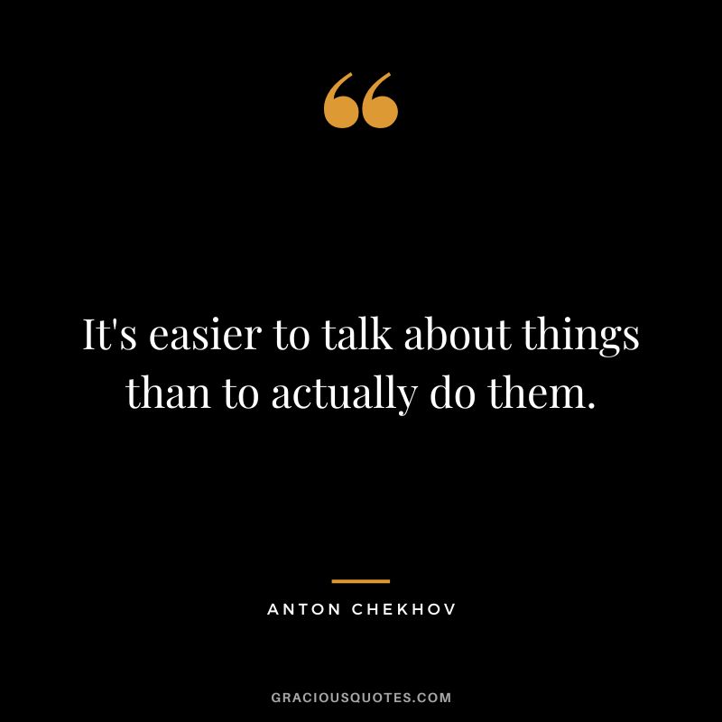 It's easier to talk about things than to actually do them.