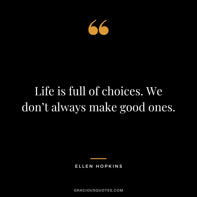 Life is full of choices. We don’t always make good ones.