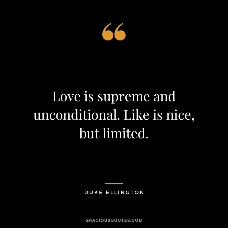 Love is supreme and unconditional. Like is nice, but limited.