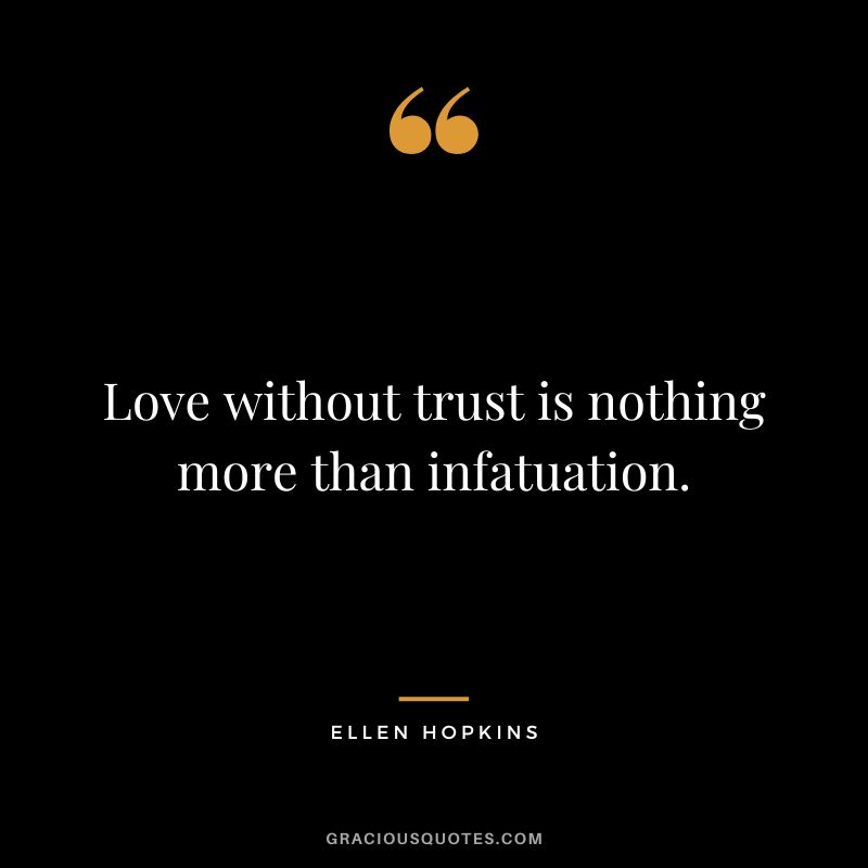 Love without trust is nothing more than infatuation.