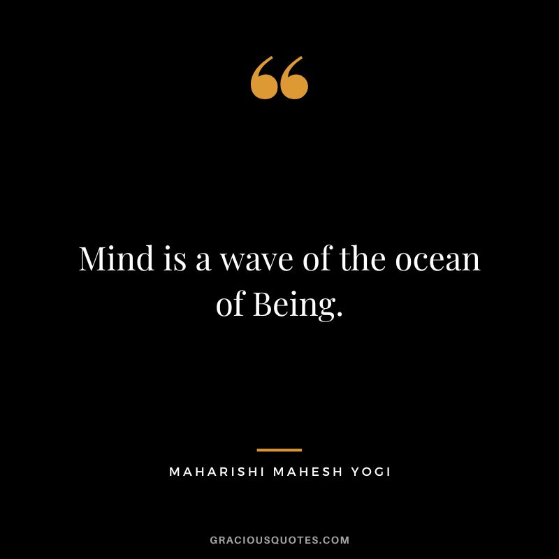 Mind is a wave of the ocean of Being.