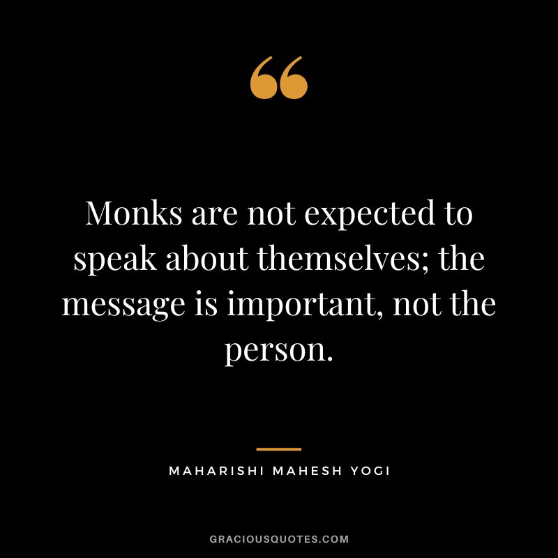 Monks are not expected to speak about themselves; the message is important, not the person.