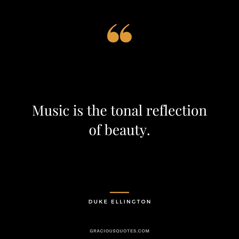 Music is the tonal reflection of beauty.
