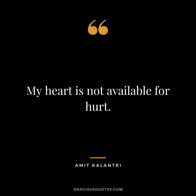 My heart is not available for hurt. - Amit Kalantri