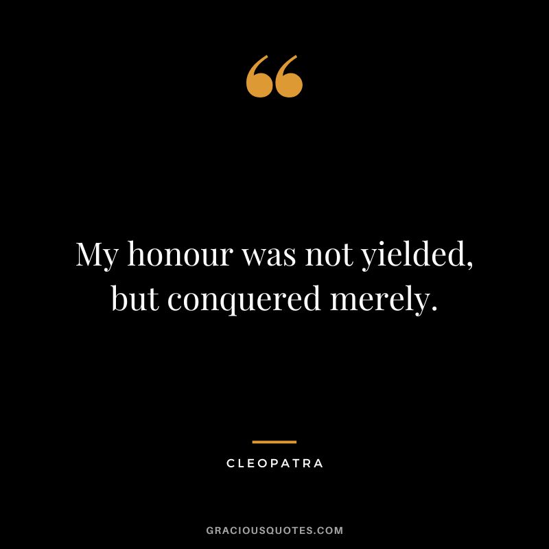 My honour was not yielded, but conquered merely.