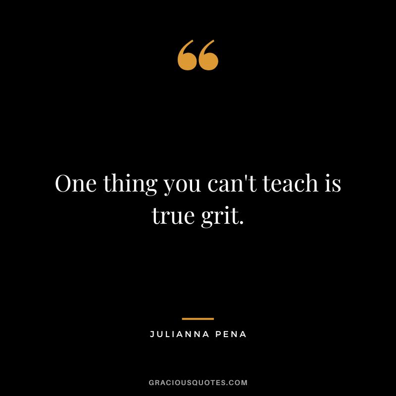 One thing you can't teach is true grit. - Julianna Pena