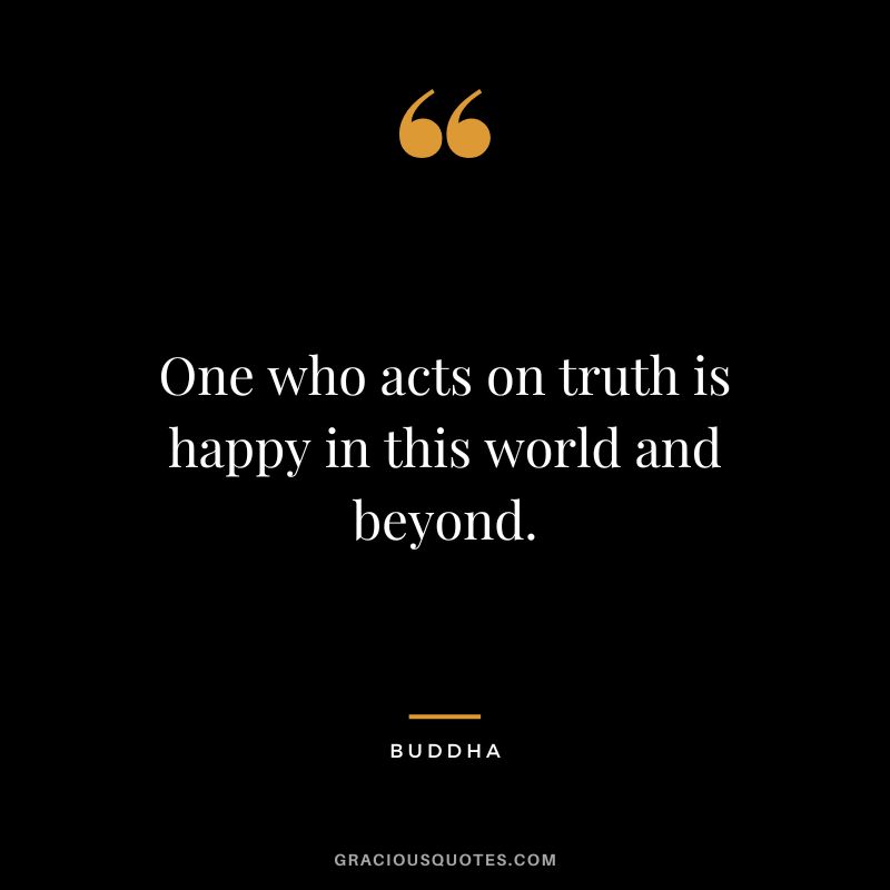 One who acts on truth is happy in this world and beyond.