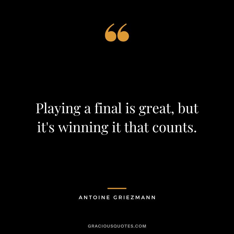 Playing a final is great, but it's winning it that counts.