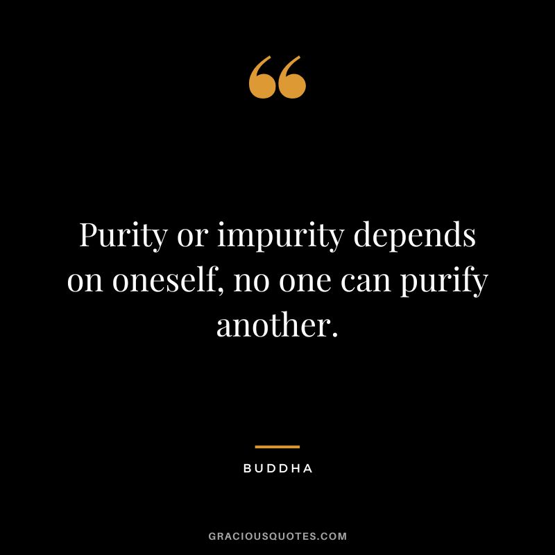 Purity or impurity depends on oneself, no one can purify another.