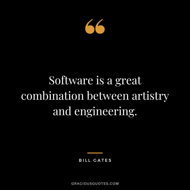 Software is a great combination between artistry and engineering. - Bill Gates
