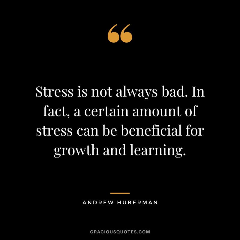 Stress is not always bad. In fact, a certain amount of stress can be beneficial for growth and learning.