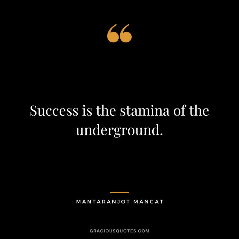 Success is the stamina of the underground. - Mantaranjot Mangat