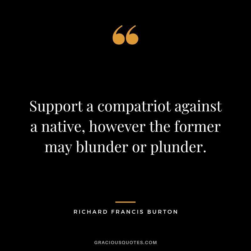 Support a compatriot against a native, however the former may blunder or plunder.