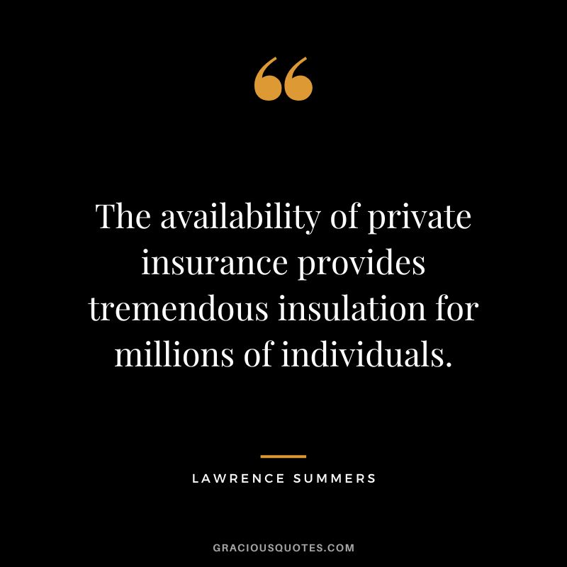 The availability of private insurance provides tremendous insulation for millions of individuals. - Lawrence Summers