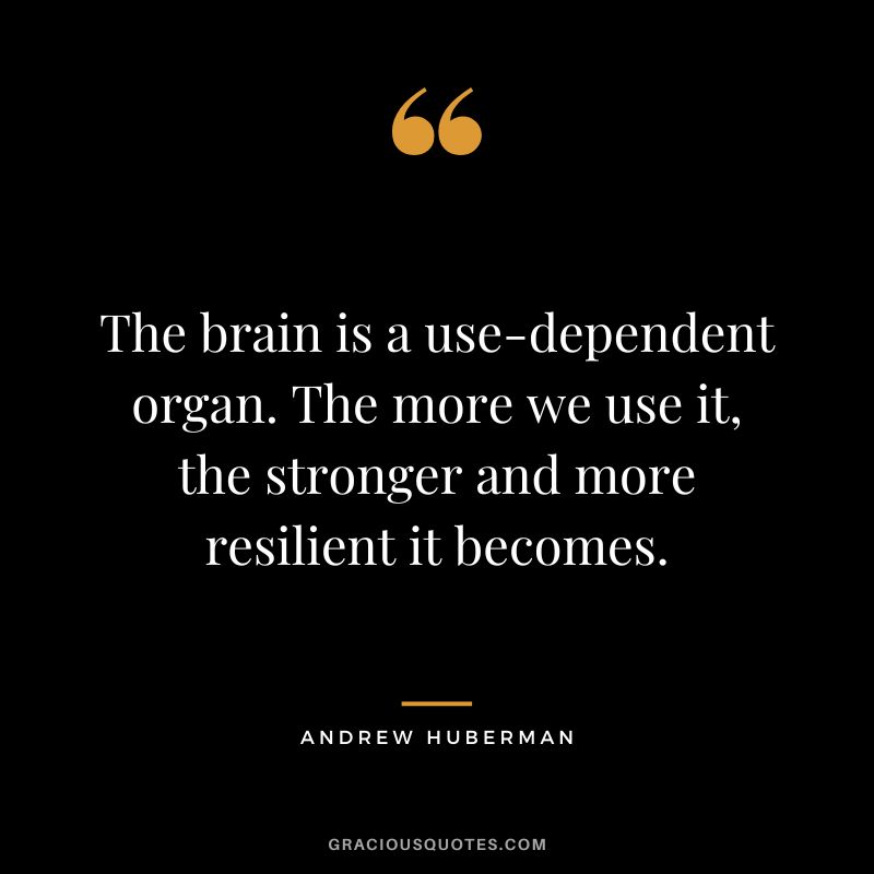 The brain is a use-dependent organ. The more we use it, the stronger and more resilient it becomes.