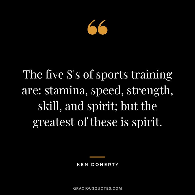 The five S's of sports training are stamina, speed, strength, skill, and spirit; but the greatest of these is spirit. - Ken Doherty