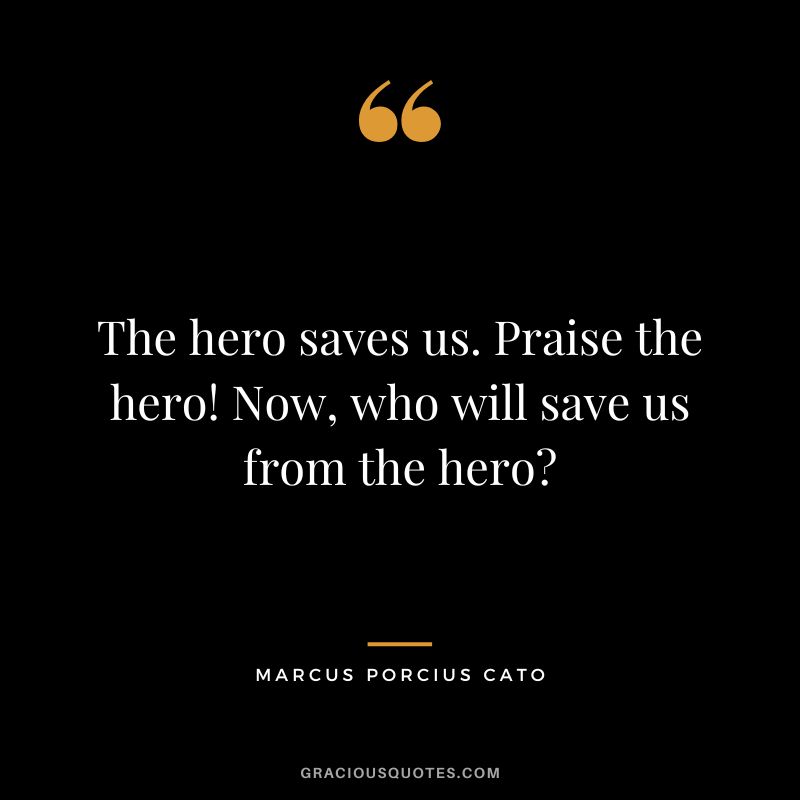 The hero saves us. Praise the hero! Now, who will save us from the hero
